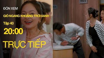 Trực Tiếp Gió Ngang Khoảng Trời Xanh Tập 40 | VTV Giải Trí