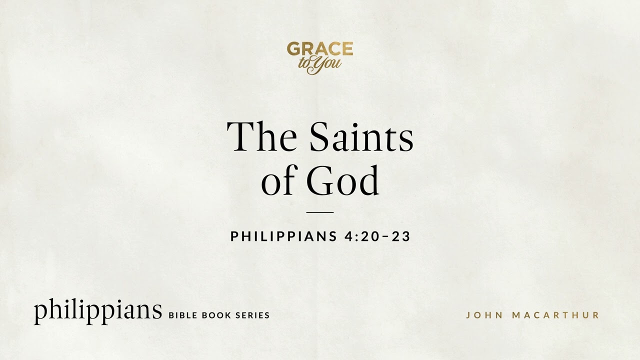 The Saints of God (Philippians 4:20–23) John MacArthur