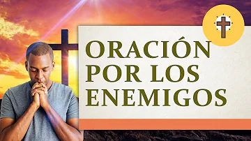 ¿Qué tipo de oración debemos rezar por nuestros enemigos?