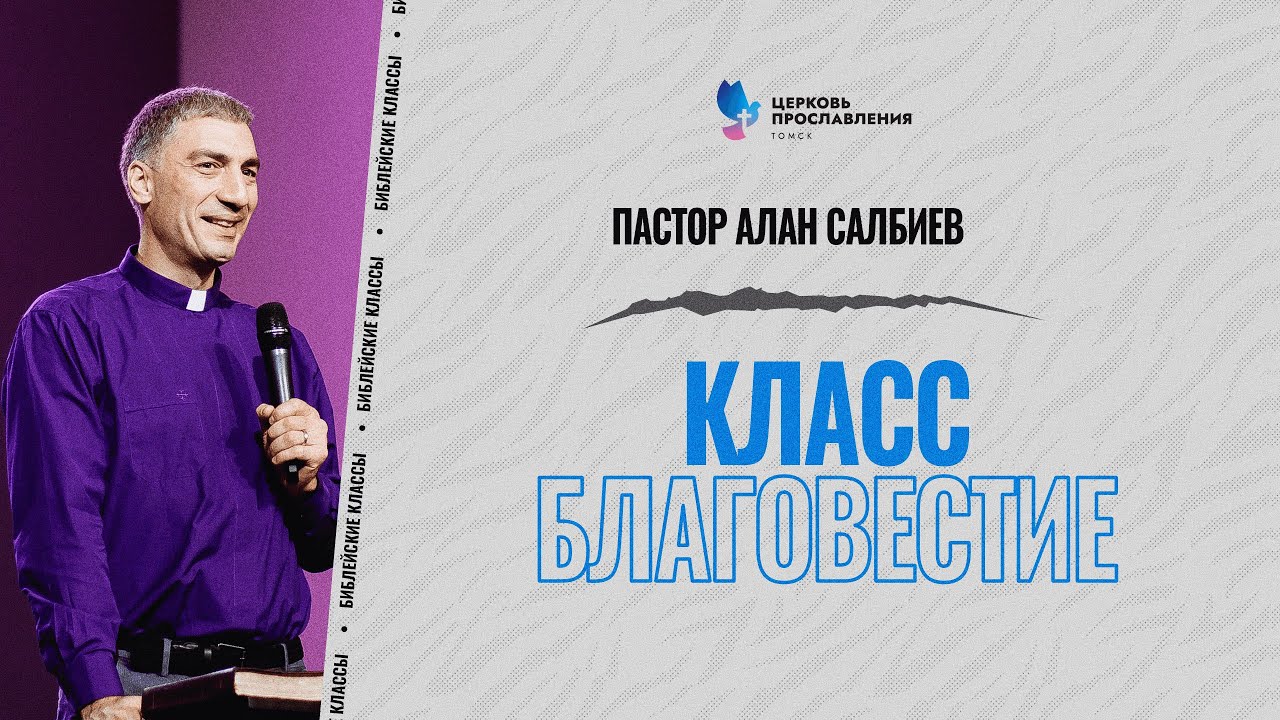 9 / Благовестие / Библейские классы / Алан Салбиев / Церковь Прославления г.Томск