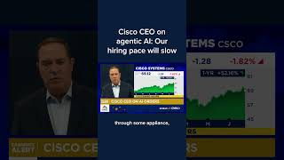 Cisco CEO on agentic AI: Our hiring pace will slow