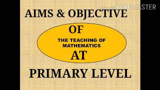 AIMS & OBJECTIVES OF TEACHING MATHEMATICS AT PRIMARY LEVEL