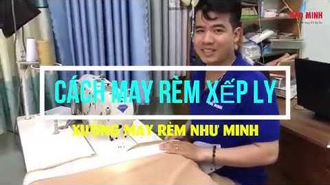 CÁCH MAY RÈM VẢI XẾP LY (MAY CHÍT) - XƯỞNG MAY RÈM NHƯ MINH ĐÀ NẴNG