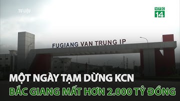 Bắc Giang: Một ngày tạm dừng khu công nghiệp mất hơn 2.000 tỷ đồng | VTC14