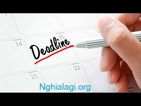 Thời hạn là bao nhiêu?  Ý nghĩa của Deadline Nghialagi.org