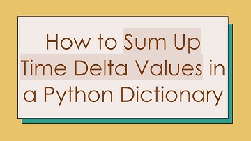 How to Sum Up Time Delta Values in a Python Dictionary