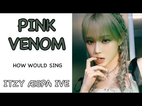 How Would The Maknae Line Of ITZY æspa and Ive Sing Pink Venom By BLACKPINK [ REQUEST ]