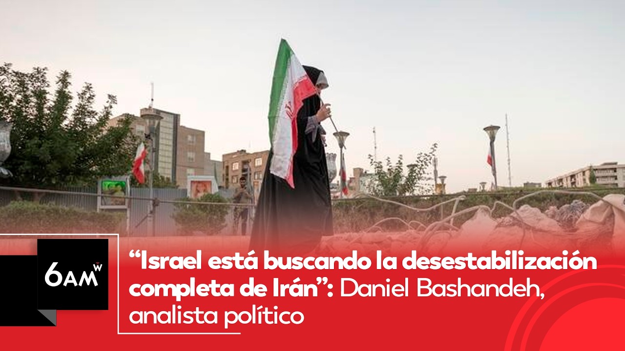 Israel está buscando desestabilización completa de Irán: Daniel Bashandeh, analista político | 6AM W