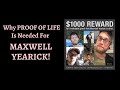 Why PROOF OF LIFE is Needed for Maxwell Yearick!