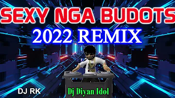 SEXY NGA BUDOTS 2022 REMIX - DJ RK || DJ DIYAN IDOL