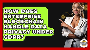 How Does Enterprise Blockchain Handle Data Privacy Under GDPR? - CryptoBasics360.com