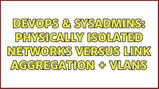 Famous DevOps & SysAdmins: Physically isolated networks versus link aggregation + VLANs Profile