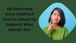 My Bestfriend Tried To Seduce My Husband. Bestfriend