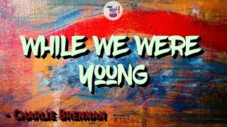 Charlie Brennan - While We Were Young (lyrics video)