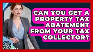 Can You Get A Property Tax Abatement From Your Tax Collector? - Property Taxes Uncovered
