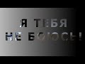 Тебя не боюсь