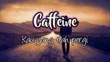 Caffeine - Kau yang tlah pergi ( lirik )