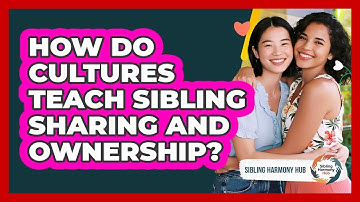 How Do Cultures Teach Sibling Sharing And Ownership? - Sibling Harmony Hub