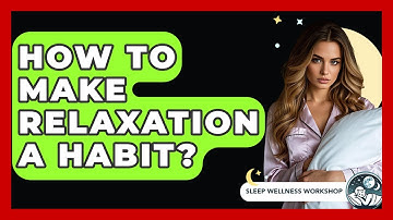 How To Make Relaxation A Habit? - Sleep Wellness Workshop