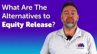 What Are The Alternatives to Equity Release? | Equity Release Advice UK