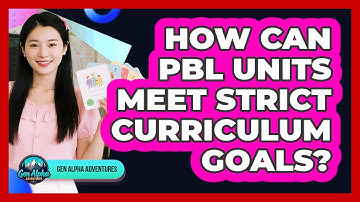 How Can PBL Units Meet Strict Curriculum Goals? - Gen Alpha Adventures