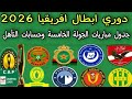 دوري ابطال افريقيا 2026 جدول مباريات الجولة الخامسة وحسابات التأهل إلى دور ربع النهائي