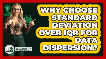 Why Choose Standard Deviation Over IQR For Data Dispersion? - The Friendly Statistician