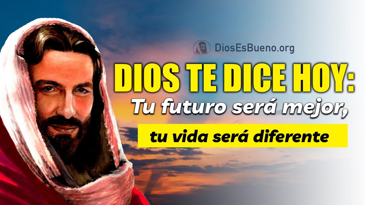 Dios te dice Hoy: Tu futuro será mejor, tu vida será diferente - YouTube