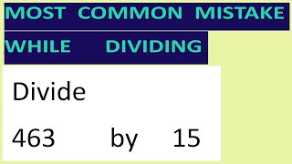 Divide 463 by 15: Most common mistake while dividing
