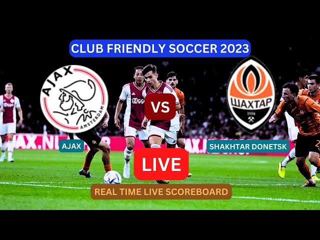 Ajax Vs Shakhtar Donetsk LIVE Score UPDATE Today Club Friendly