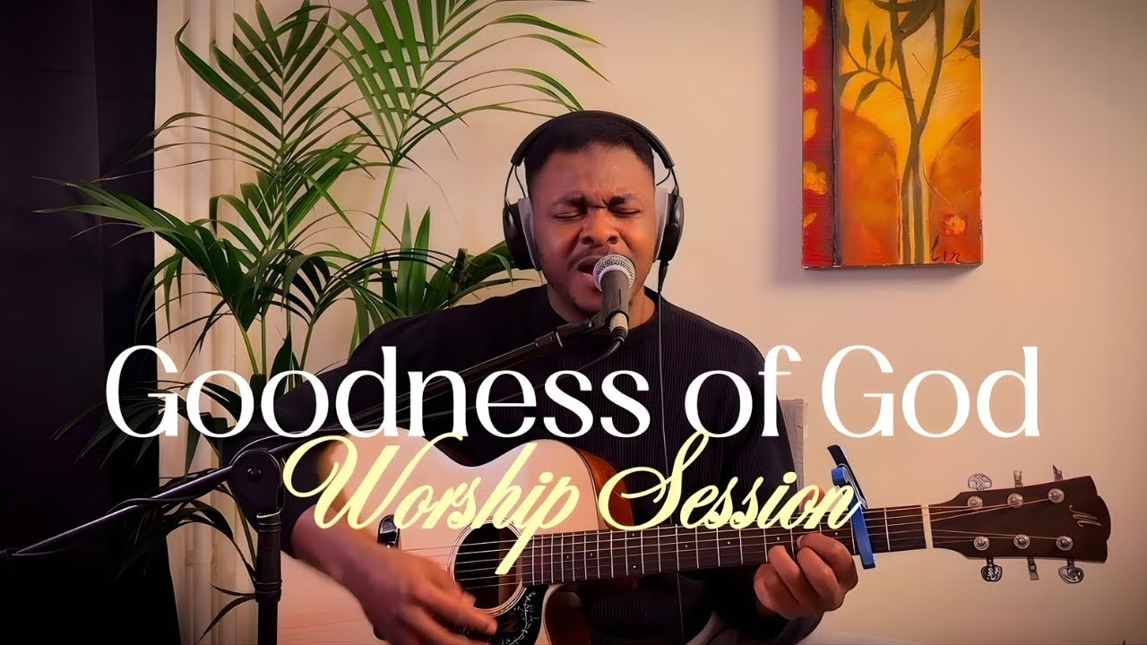 Goodness of God / How Great Thou Art |  Spontaneous Worship Session