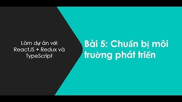 Bài 5: Cài đặt môi trường ReactJS, TypeScript, Redux cho dự án full stack