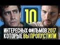 10 ИНТЕРЕСНЫХ ФИЛЬМОВ 2017, которые ВЫ ПРОПУСТИЛИ!