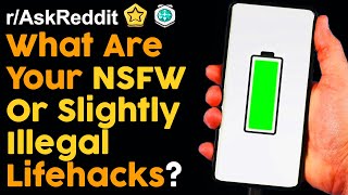 What are your nsfw or slightly illegal life hacks? (r/askreddit |
reddit stories)