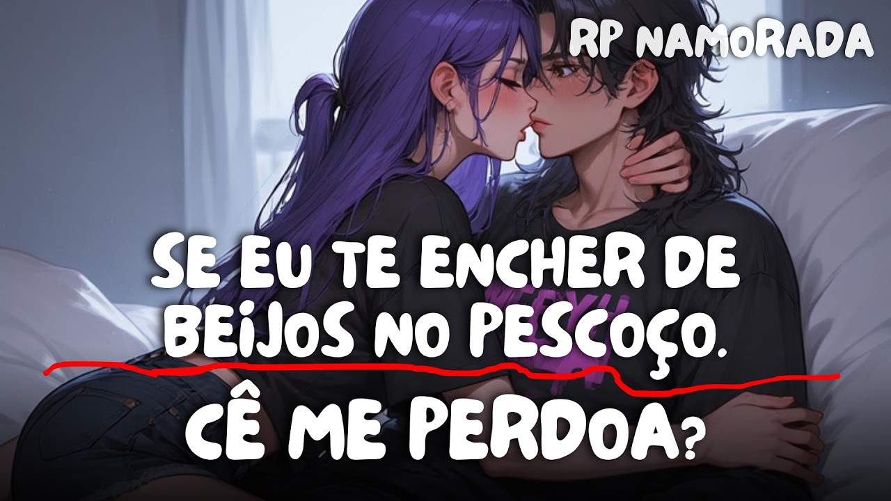 ASMR Voce tá com raiva da sua Namorada? (Reconciliação)