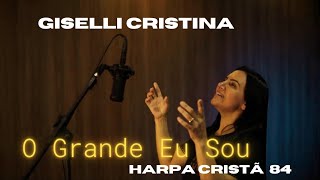 O Grande Eu Sou | Giselli Cristina | Harpa Cristã 84