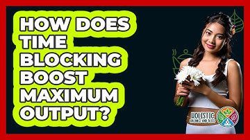 How Does Time Blocking Boost Maximum Output? - Holistic Balance And Bliss