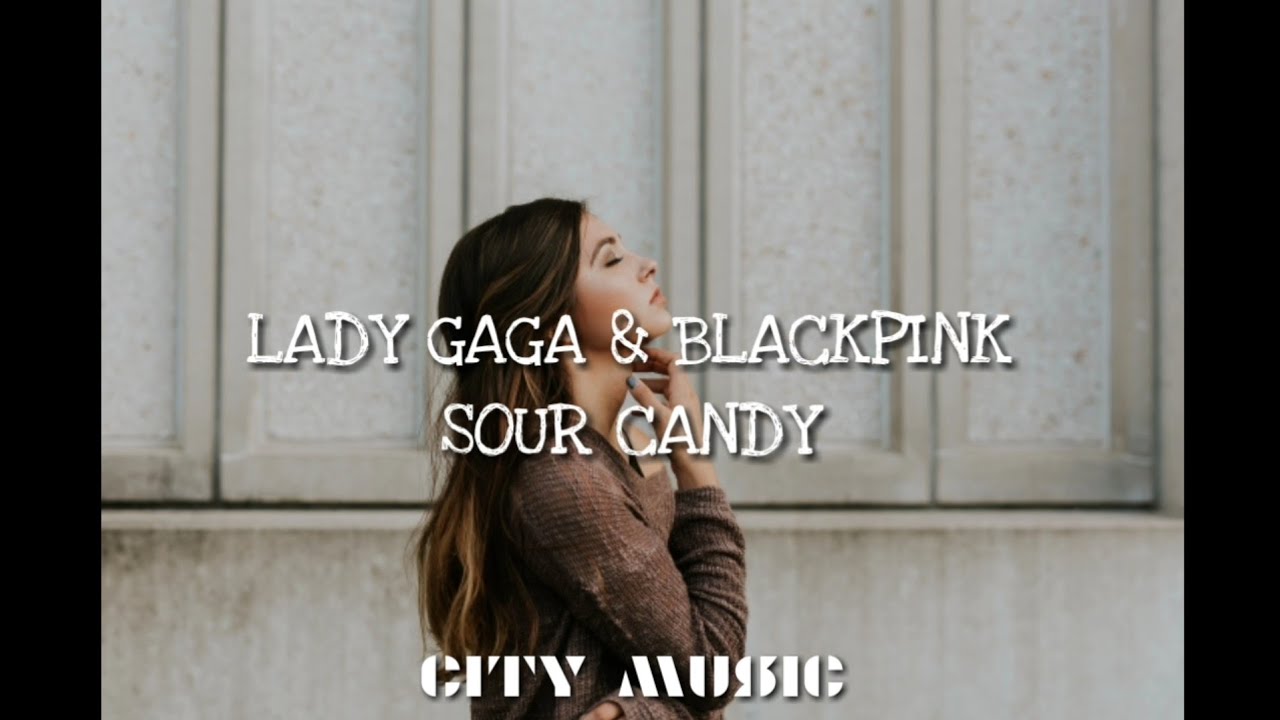 Lady Gaga, BLACKPINK Sour Candy (lyric Video) YouTube