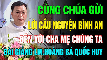 CÙNG CHÚA GỬI LỜI CẦU NGUYỆN BÌNH AN ĐẾN VỚI CHA MẸ CHÚNG TA ✝BÀI GIẢNG HAY CỦA LM HOÀNG BÁ QUỐC HUY
