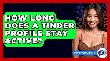 How Long Does A Tinder Profile Stay Active? - Everyday-Networking