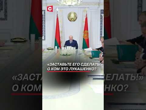 «Заставьте его сделать!» О ком это Лукашенко? #лукашенко #батька #новости #беларусь #президент