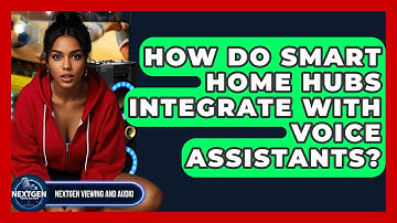 How Do Smart Home Hubs Integrate With Voice Assistants? - NextGen Viewing and Audio