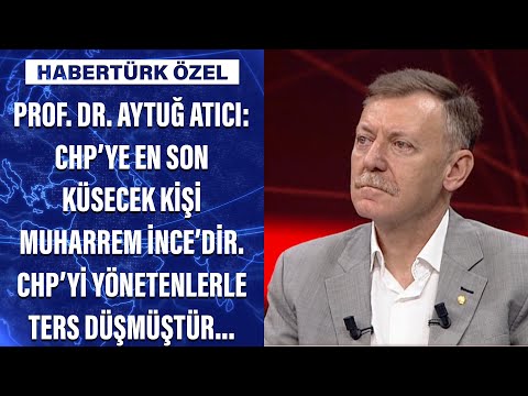 Prof. Dr.Atıcı: CHP’ye en son küsecek kişi Muharrem İnce’dir. CHP’yi yönetenlerle ters düşmüştür...