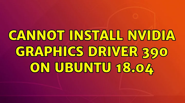 Ubuntu: Cannot install nvidia graphics driver 390 on Ubuntu 18.04