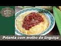 Polenta com Molho de Linguiça - Lembranças com Água na Boca