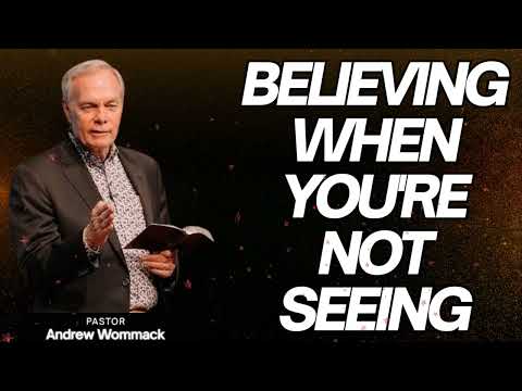 Andrew Wommack 2025 Believing When You Re Not Seeing MUST LISTEN