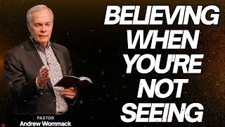 Andrew Wommack 2025 Believing When Youre Not Seeing Must Listen