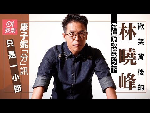 林曉峰喜樂形象背後長期受壓　與康子妮婚變僅屬其中一節