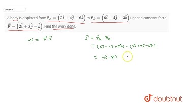 A body is displaced from `vec r_(A) =(2hat i + 4hatj -6hat k)` to `vecr_(B) = (6hat i -4hat j +3