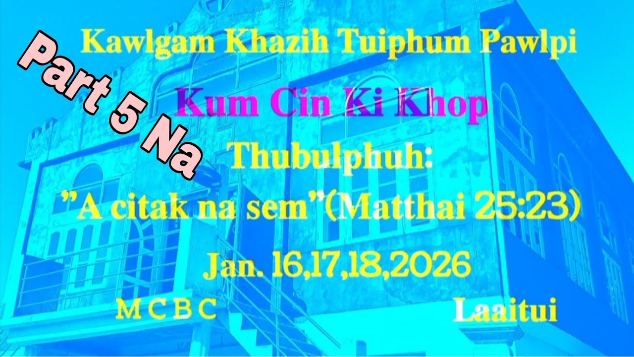 Laaitui Khua. MCBC. Kawlgam Khazih Tuiphum Pawlpi. Kum Cin Ki Khop. 18 January 2026ni Part 5 na